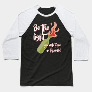 Be the Light You Wish to See in This World molotov cocktail activist Baseball T-Shirt